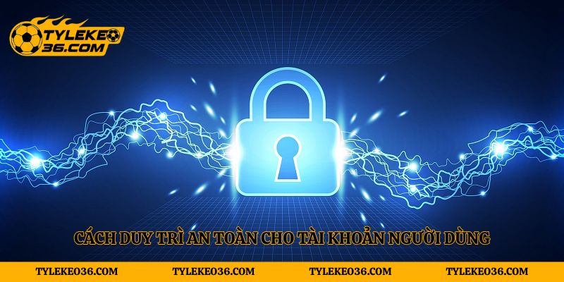 Cách duy trì an toàn cho tài khoản người dùng