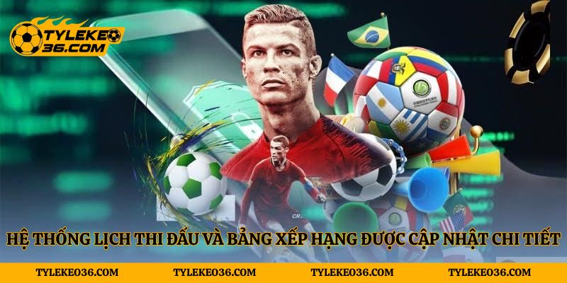 Hệ thống lịch thi đấu và bảng xếp hạng được cập nhật chi tiết