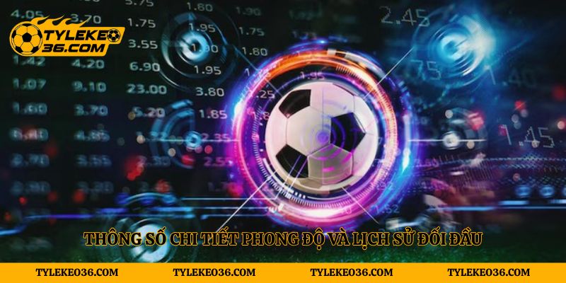 Thông số chi tiết phong độ và lịch sử đối đầu