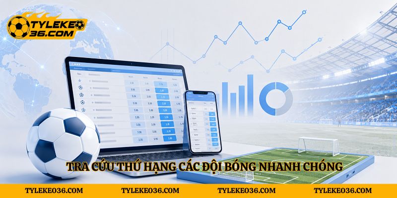 Tra cứu thứ hạng các đội bóng nhanh chóng